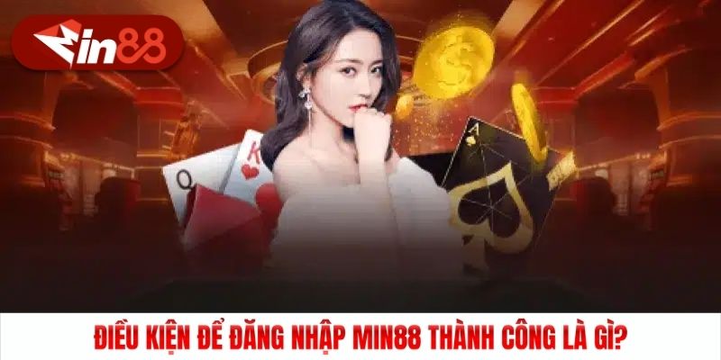 Điều kiện để đăng nhập Min88 thành công là gì?